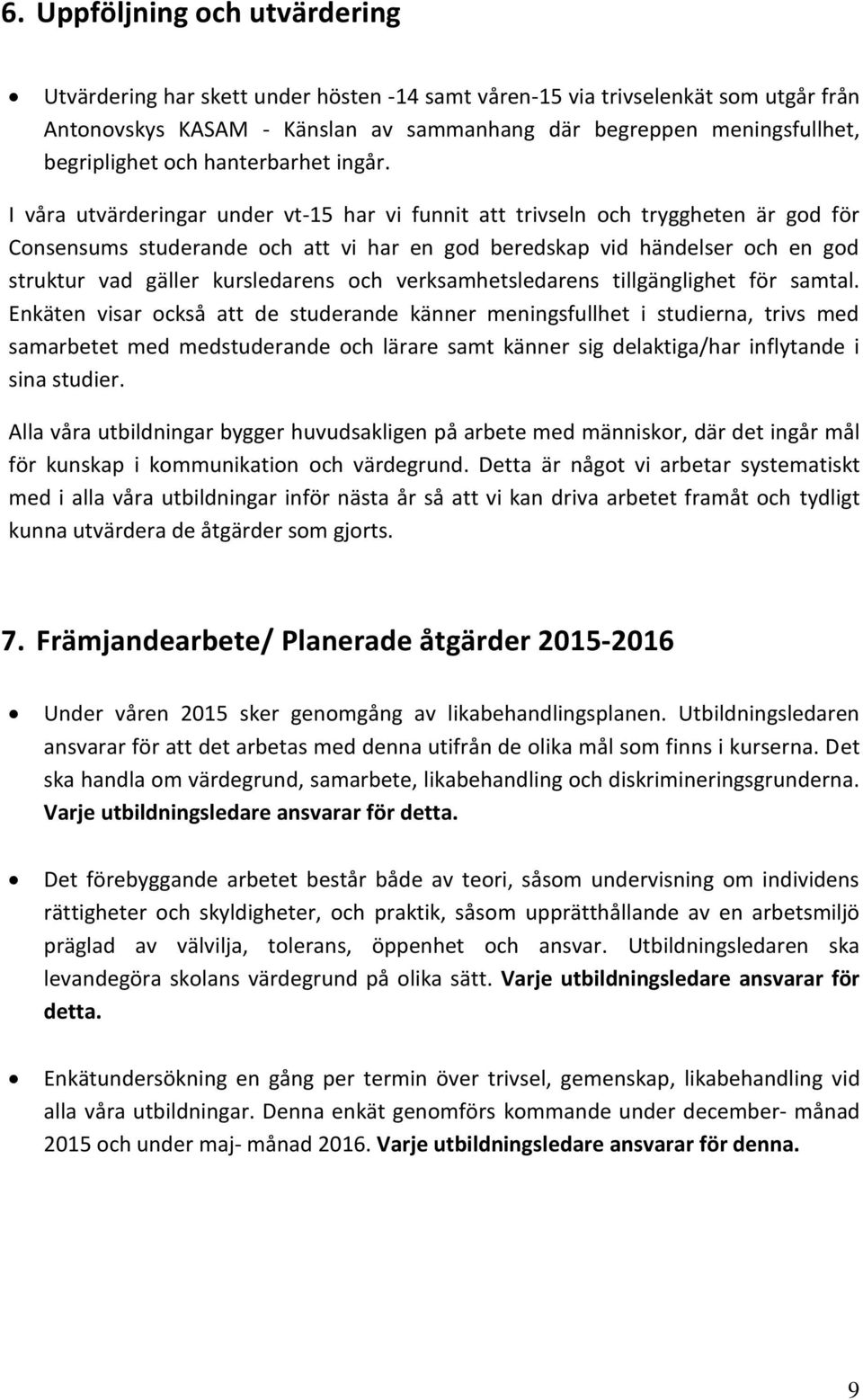 I våra utvärderingar under vt-15 har vi funnit att trivseln och tryggheten är god för Consensums studerande och att vi har en god beredskap vid händelser och en god struktur vad gäller kursledarens