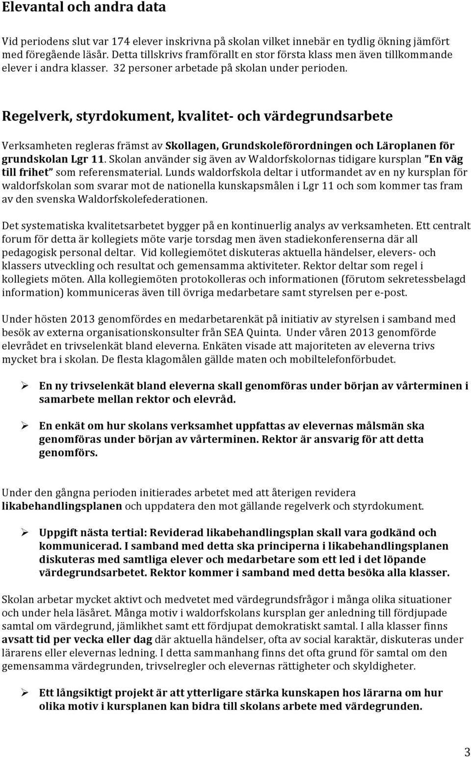 Regelverk, styrdokument, kvalitet och värdegrundsarbete Verksamheten regleras främst av Skollagen, Grundskoleförordningen och Läroplanen för grundskolan Lgr 11.