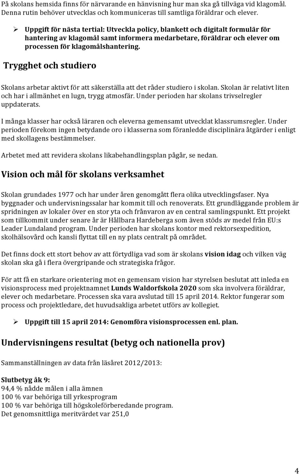 Trygghet och studiero Skolans arbetar aktivt för att säkerställa att det råder studiero i skolan. Skolan är relativt liten och har i allmänhet en lugn, trygg atmosfär.