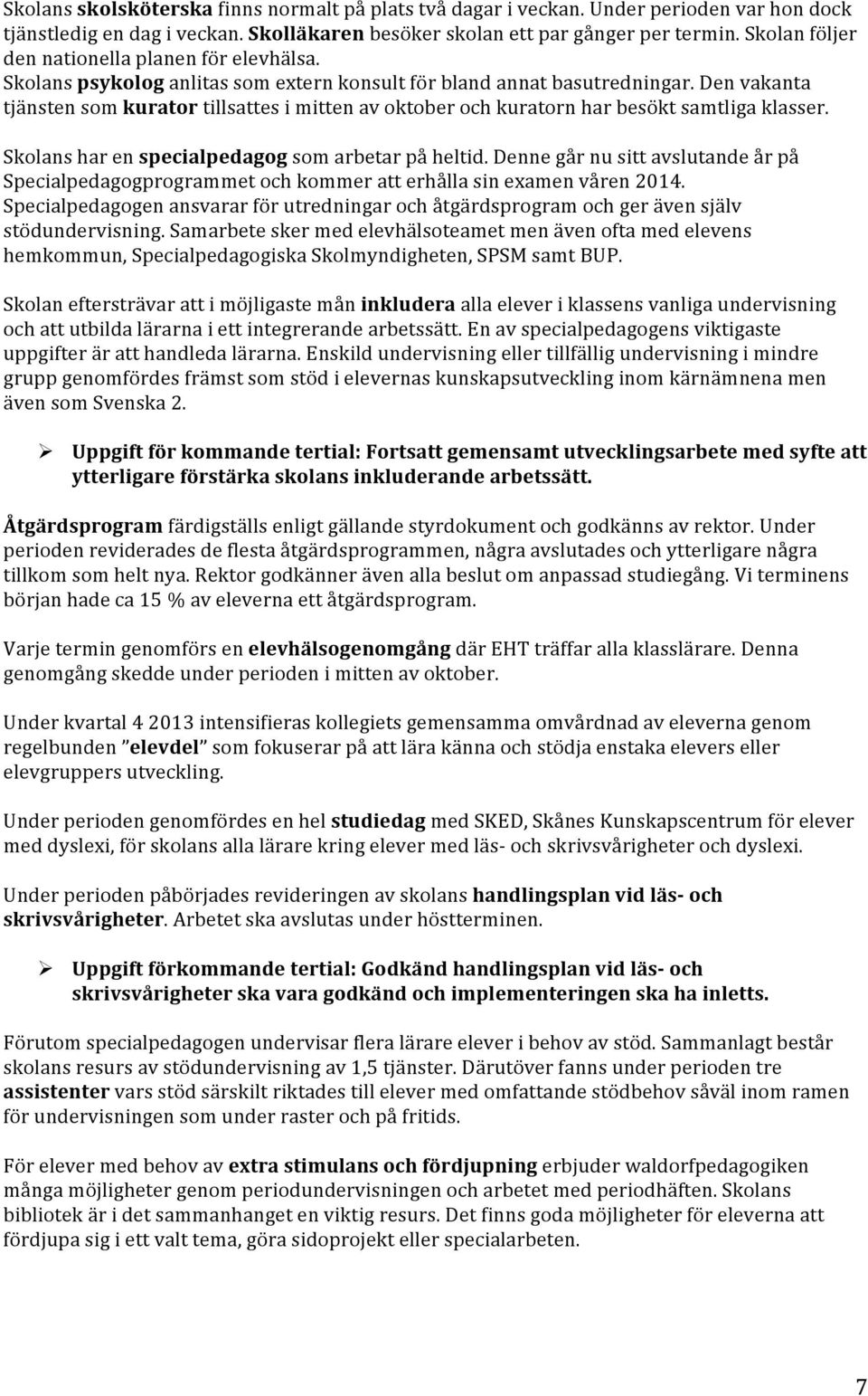 Den vakanta tjänsten som kurator tillsattes i mitten av oktober och kuratorn har besökt samtliga klasser. Skolans har en specialpedagog som arbetar på heltid.