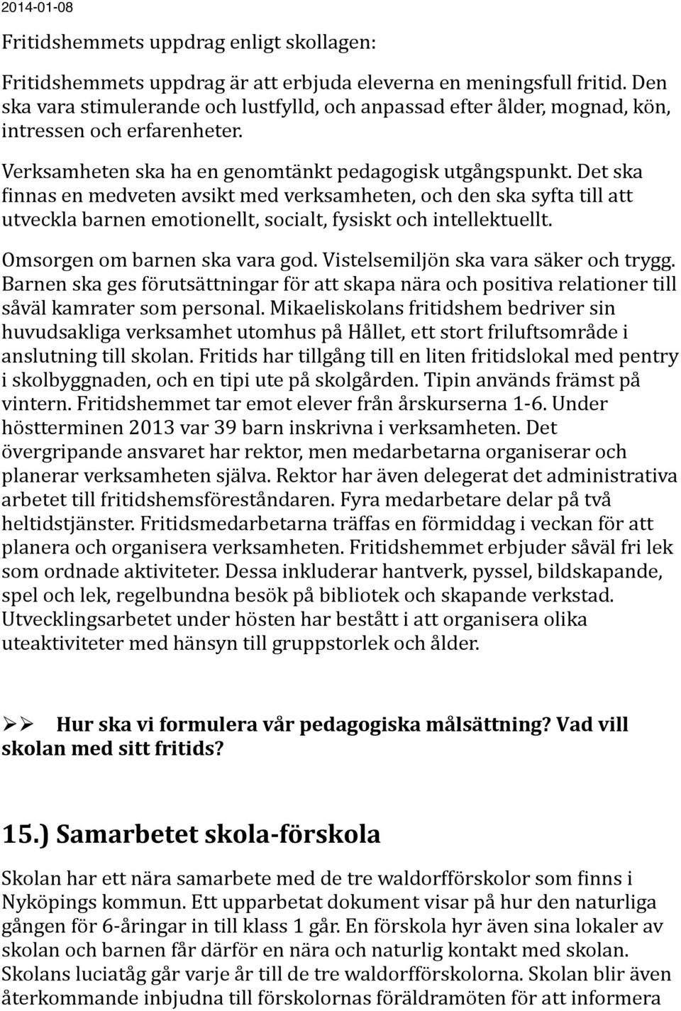 innas en medveten avsikt med verksamheten, och den ska syfta till att utveckla barnen emotionellt, socialt, fysiskt och intellektuellt. Omsorgen om barnen ska vara god.