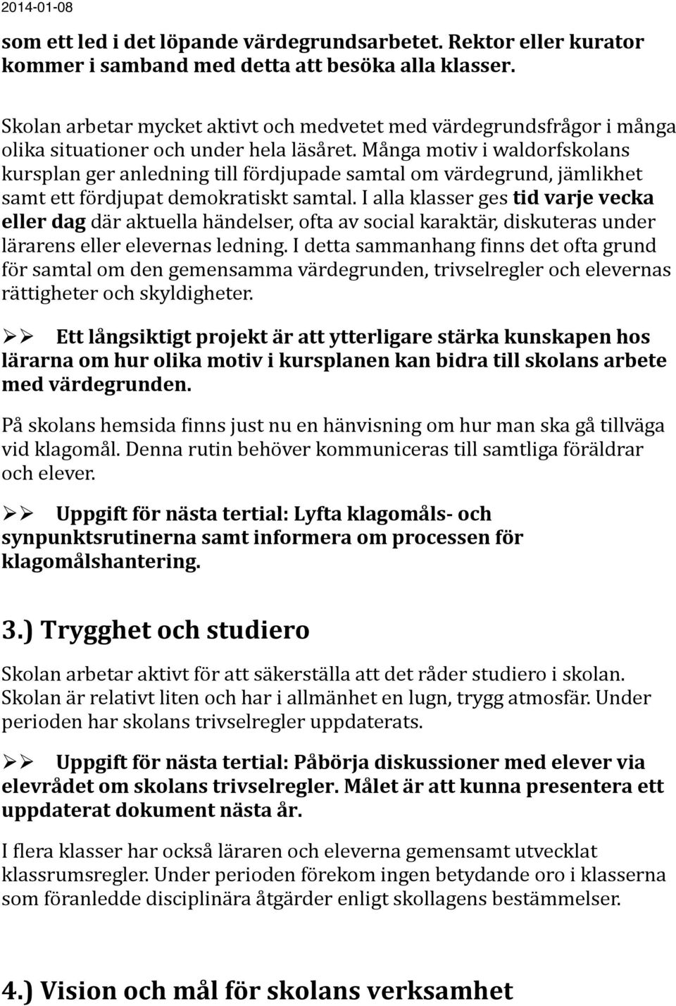 Många motiv i waldorfskolans kursplan ger anledning till fördjupade samtal om värdegrund, jämlikhet samt ett fördjupat demokratiskt samtal.