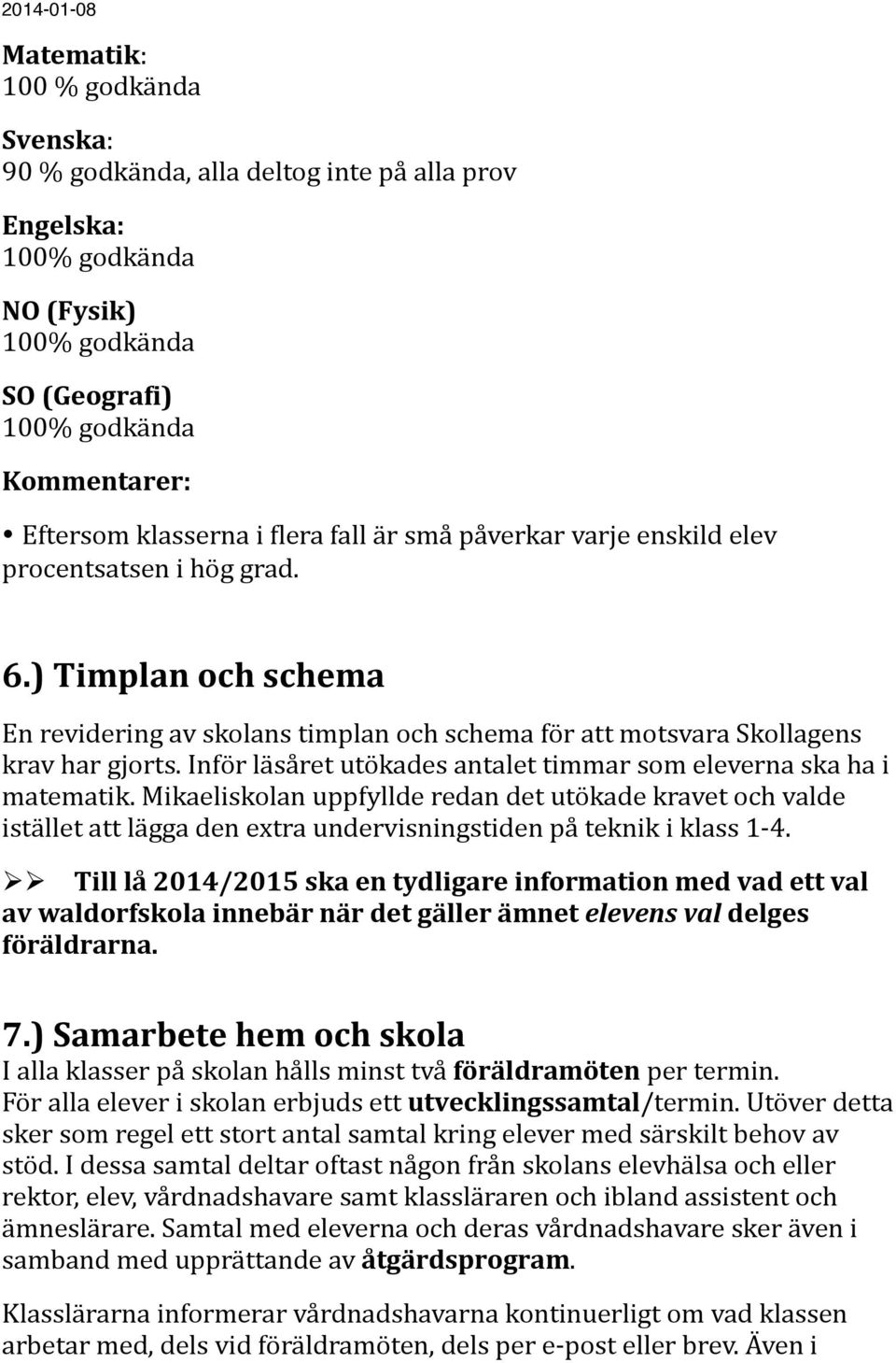 Inför läsåret utökades antalet timmar som eleverna ska ha i matematik. Mikaeliskolan uppfyllde redan det utökade kravet och valde istället att lägga den extra undervisningstiden på teknik i klass 1-4.