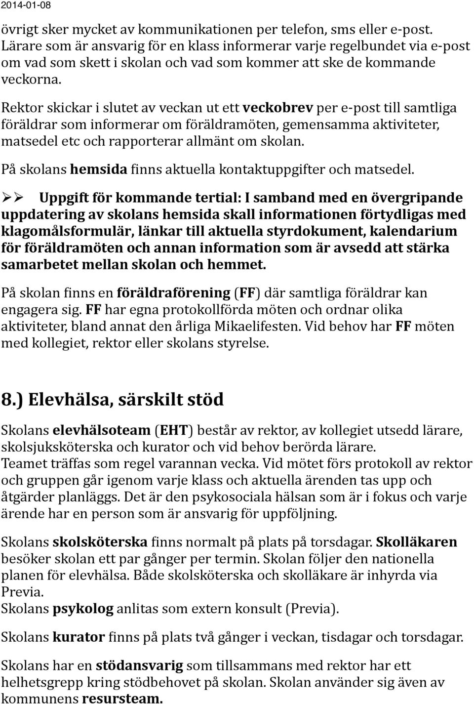 Rektor skickar i slutet av veckan ut ett veckobrev per e- post till samtliga föräldrar som informerar om föräldramöten, gemensamma aktiviteter, matsedel etc och rapporterar allmänt om skolan.