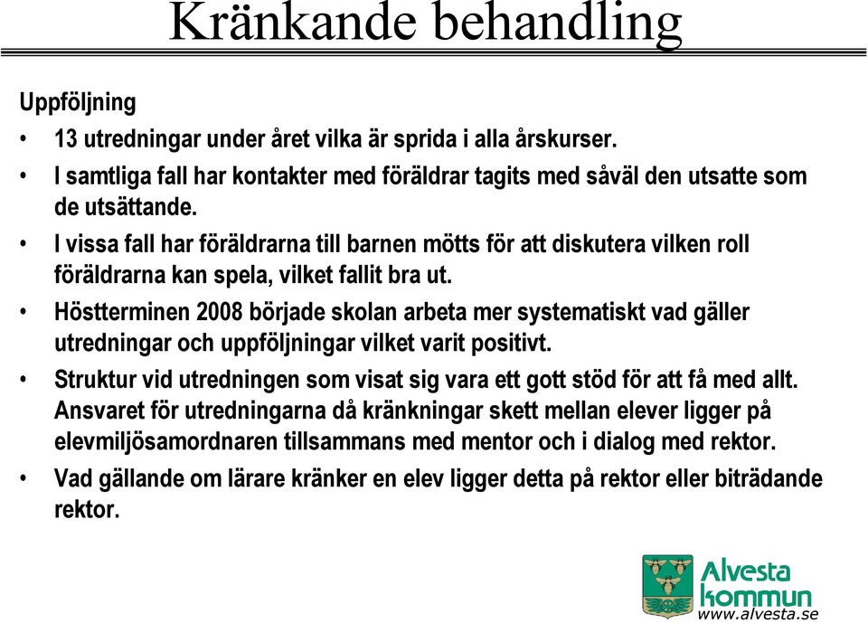 Höstterminen 2008 började skolan arbeta mer systematiskt vad gäller utredningar och uppföljningar vilket varit positivt.