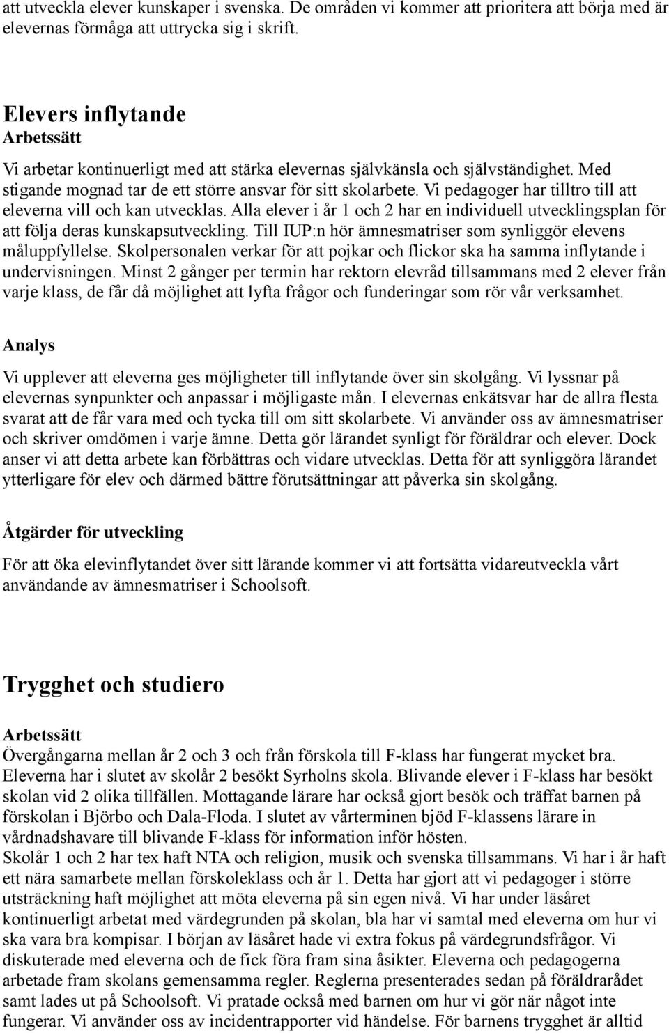 Vi pedagoger har tilltro till att eleverna vill och kan utvecklas. Alla elever i år 1 och 2 har en individuell utvecklingsplan för att följa deras kunskapsutveckling.