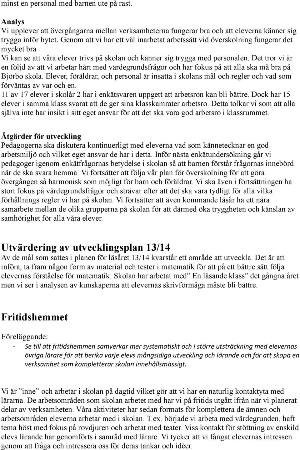Det tror vi är en följd av att vi arbetar hårt med värdegrundsfrågor och har fokus på att alla ska må bra på Björbo skola.