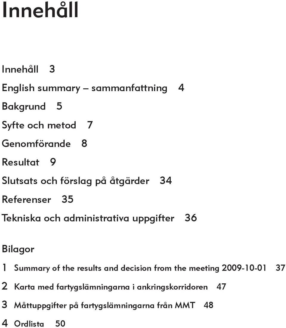 36 Bilagor 1 Summary of the results and decision from the meeting 2009-10-01 37 2 Karta med