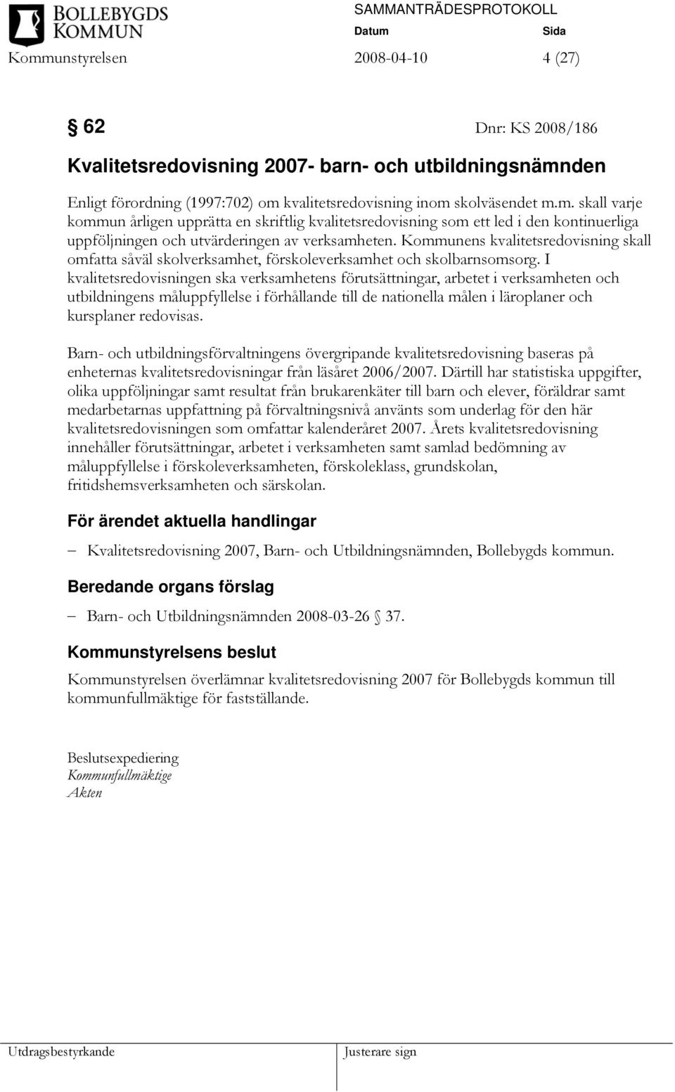 I kvalitetsredovisningen ska verksamhetens förutsättningar, arbetet i verksamheten och utbildningens måluppfyllelse i förhållande till de nationella målen i läroplaner och kursplaner redovisas.