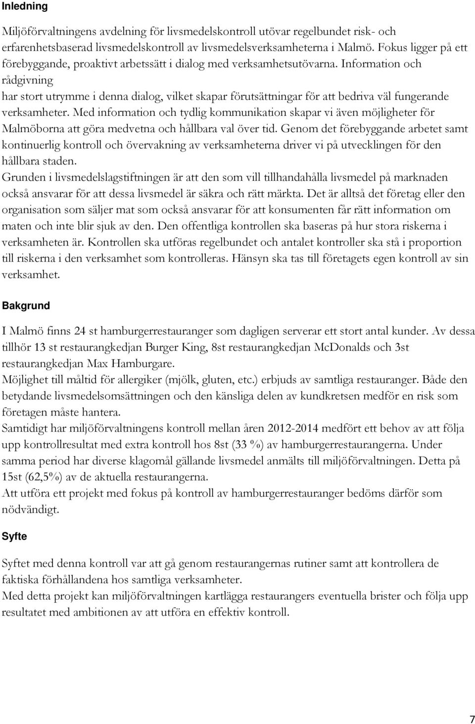 Information och rådgivning har stort utrymme i denna dialog, vilket skapar förutsättningar för att bedriva väl fungerande verksamheter.