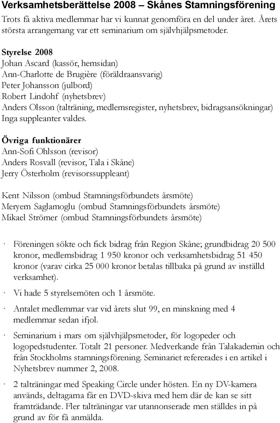 nyhetsbrev, bidragsansökningar) Inga suppleanter valdes.