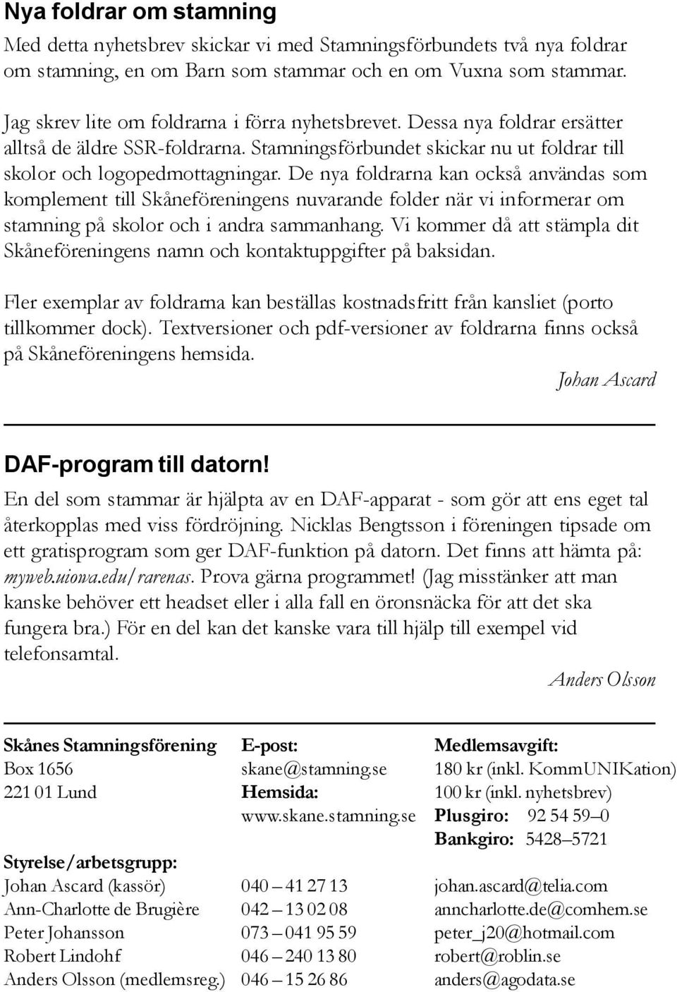De nya foldrarna kan också användas som komplement till Skåneföreningens nuvarande folder när vi informerar om stamning på skolor och i andra sammanhang.