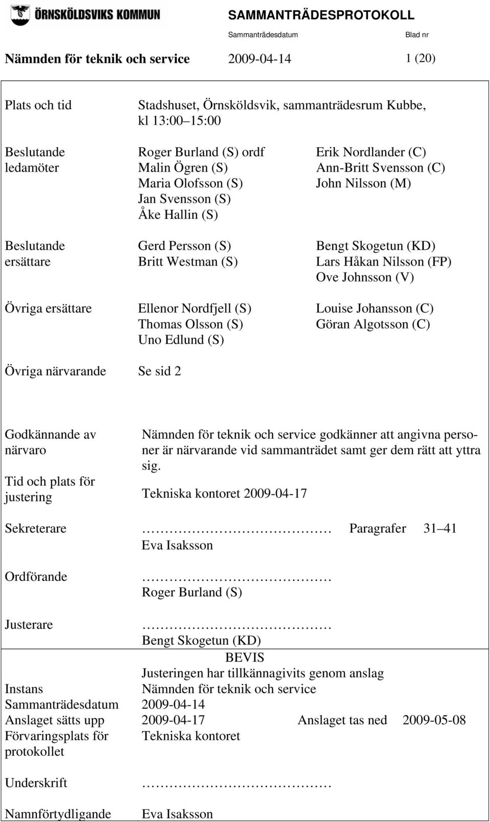 (FP) Ove Johnsson (V) Övriga ersättare Ellenor Nordfjell (S) Louise Johansson (C) Thomas Olsson (S) Göran Algotsson (C) Uno Edlund (S) Övriga närvarande Se sid 2 Godkännande av närvaro Nämnden för