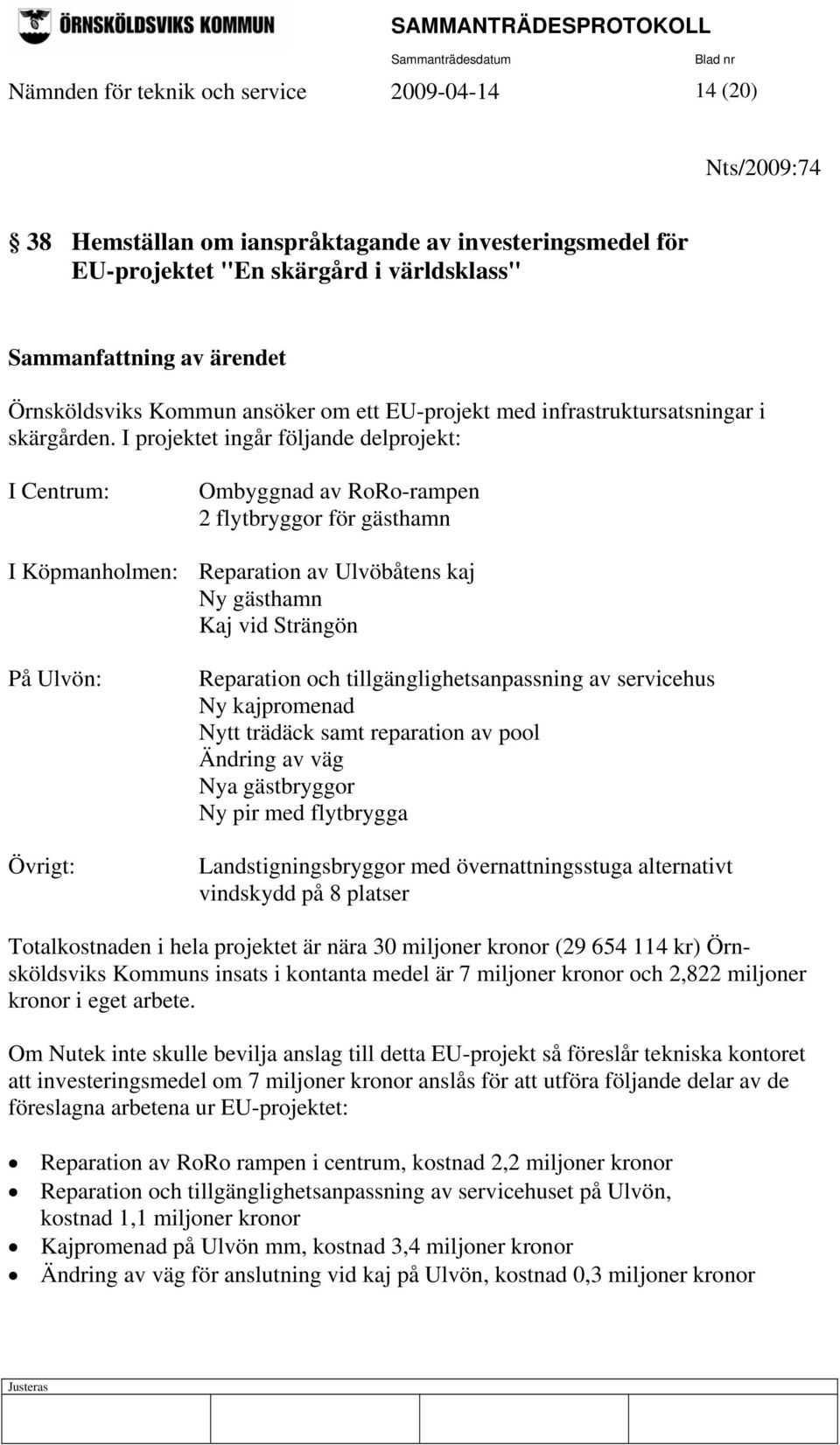 I projektet ingår följande delprojekt: I Centrum: Ombyggnad av RoRo-rampen 2 flytbryggor för gästhamn I Köpmanholmen: Reparation av Ulvöbåtens kaj Ny gästhamn Kaj vid Strängön På Ulvön: Övrigt: