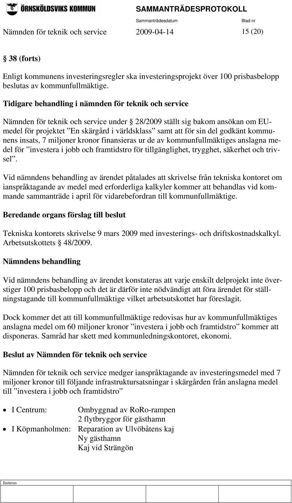 godkänt kommunens insats, 7 miljoner kronor finansieras ur de av kommunfullmäktiges anslagna medel för investera i jobb och framtidstro för tillgänglighet, trygghet, säkerhet och trivsel.