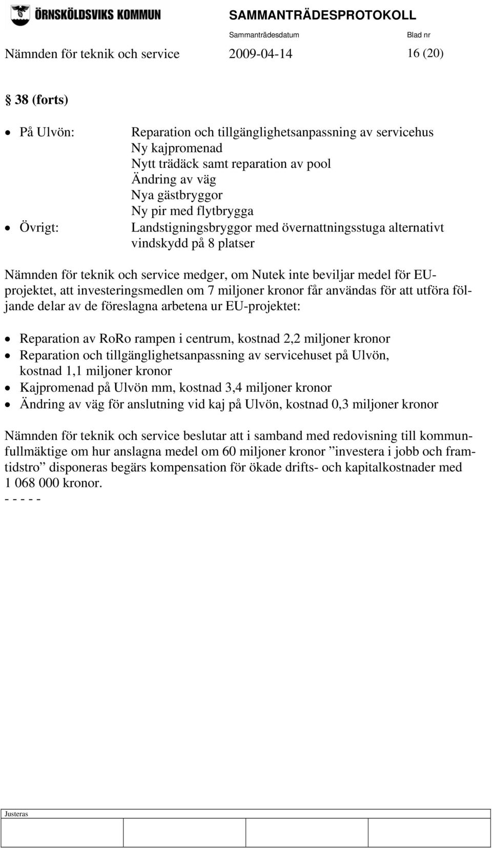 EUprojektet, att investeringsmedlen om 7 miljoner kronor får användas för att utföra följande delar av de föreslagna arbetena ur EU-projektet: Reparation av RoRo rampen i centrum, kostnad 2,2