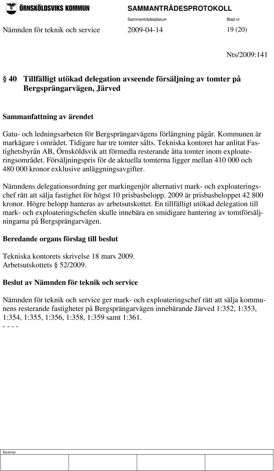 Tekniska kontoret har anlitat Fastighetsbyrån AB, Örnsköldsvik att förmedla resterande åtta tomter inom exploateringsområdet.