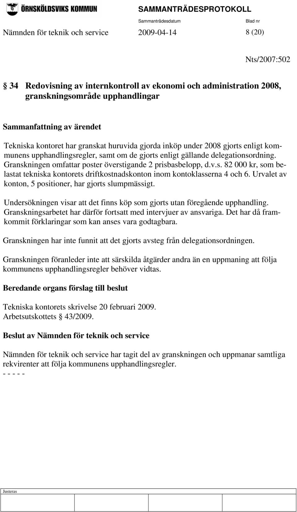 Granskningen omfattar poster överstigande 2 prisbasbelopp, d.v.s. 82 000 kr, som belastat tekniska kontorets driftkostnadskonton inom kontoklasserna 4 och 6.