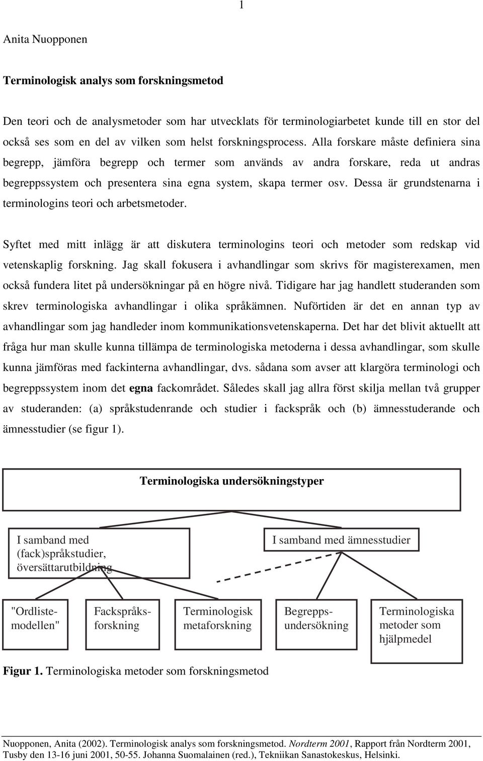 Alla forskare måste definiera sina begrepp, jämföra begrepp och termer som används av andra forskare, reda ut andras begreppssystem och presentera sina egna system, skapa termer osv.