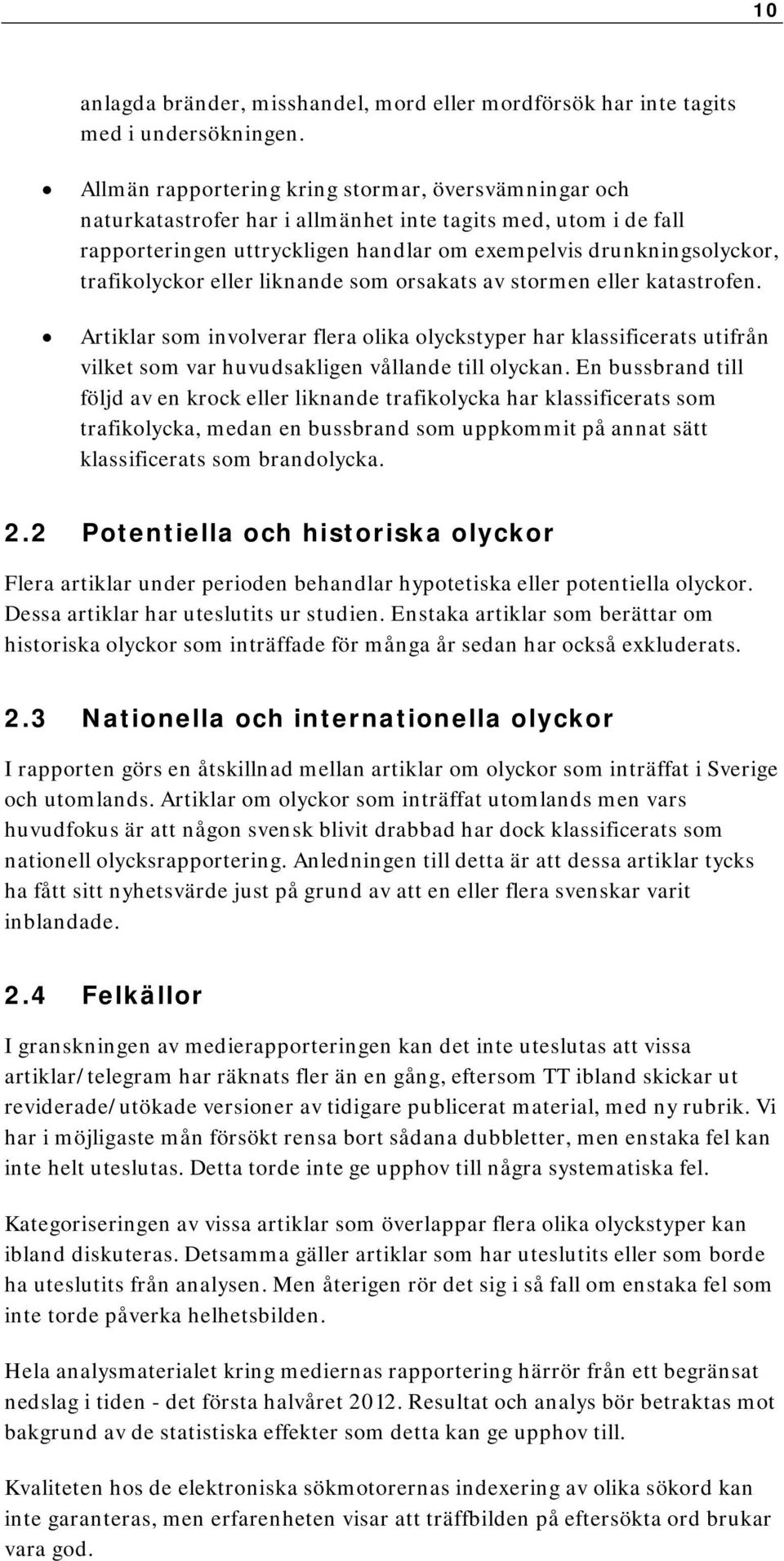 trafikolyckor eller liknande som orsakats av stormen eller katastrofen. Artiklar som involverar flera olika olyckstyper har klassificerats utifrån vilket som var huvudsakligen vållande till olyckan.