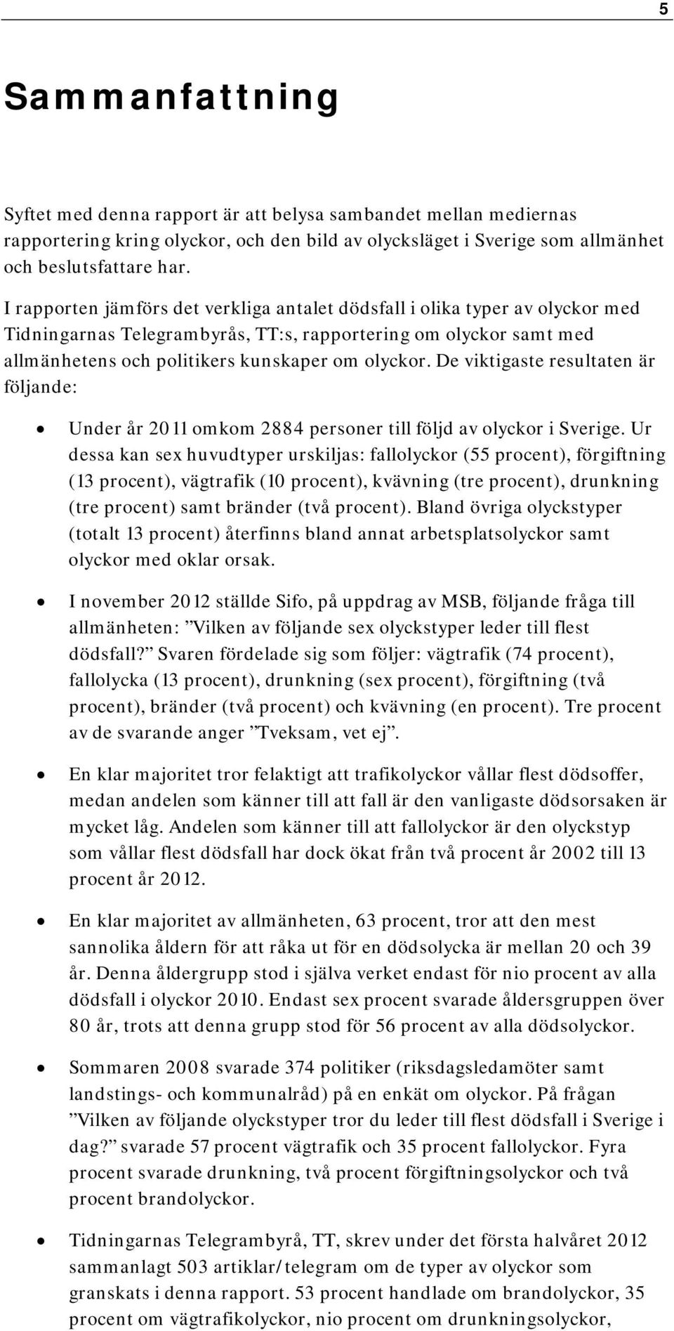 De viktigaste resultaten är följande: Under år 2011 omkom 2884 personer till följd av olyckor i Sverige.