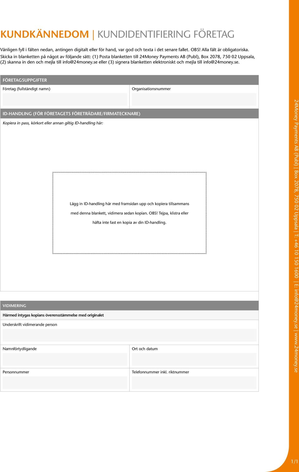 se eller (3) signera blanketten elektroniskt och mejla till info@24money.se. FÖRETAGSUPPGIFTER Företag (fullständigt namn) Organisationsnummer ID-HANDLING (FÖR FÖRETAGETS FÖRETRÄDARE/FIRMATECKNARE)