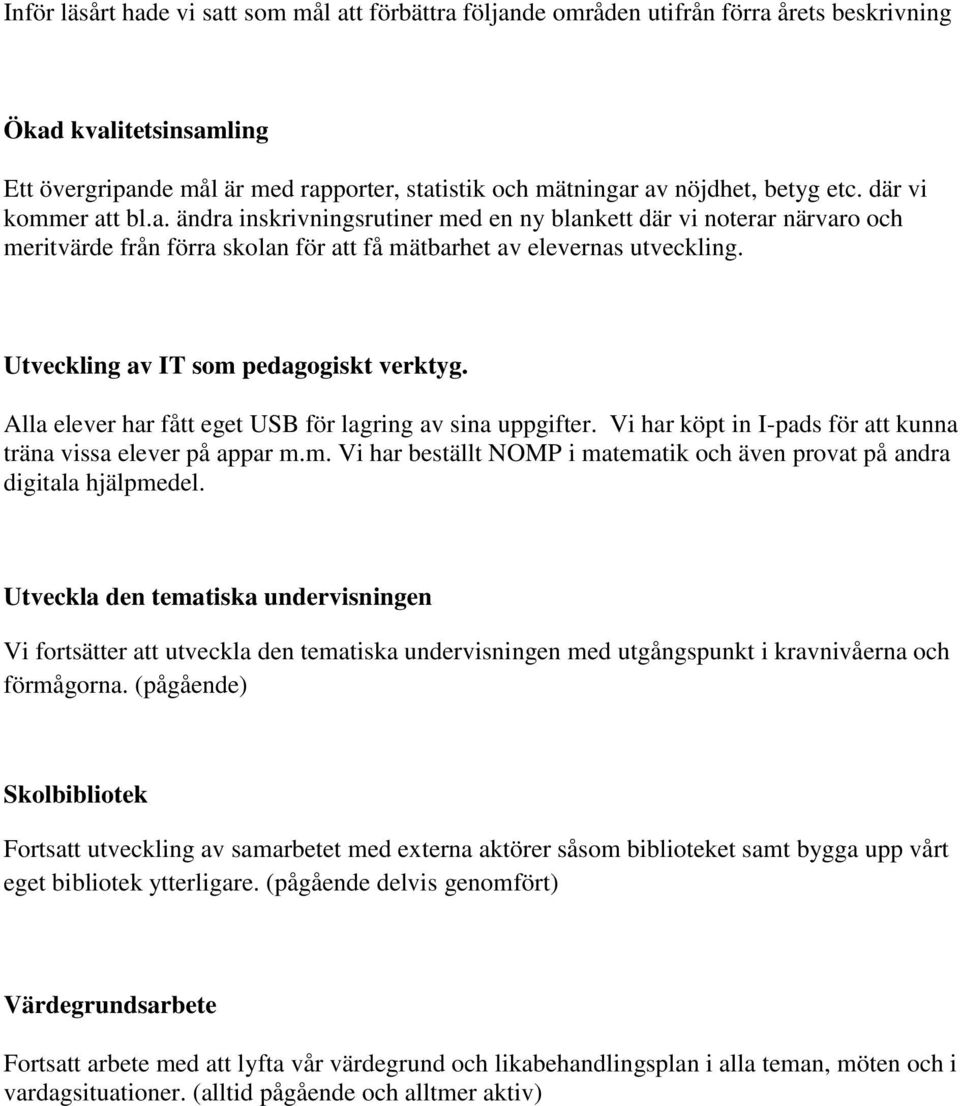 Utveckling av IT som pedagogiskt verktyg. Alla elever har fått eget USB för lagring av sina uppgifter. Vi har köpt in I-pads för att kunna träna vissa elever på appar m.m. Vi har beställt NOMP i matematik och även provat på andra digitala hjälpmedel.