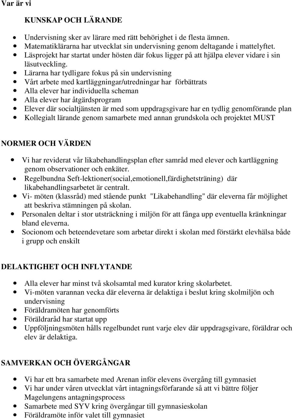 Lärarna har tydligare fokus på sin undervisning Vårt arbete med kartläggningar/utredningar har förbättrats Alla elever har individuella scheman Alla elever har åtgärdsprogram Elever där