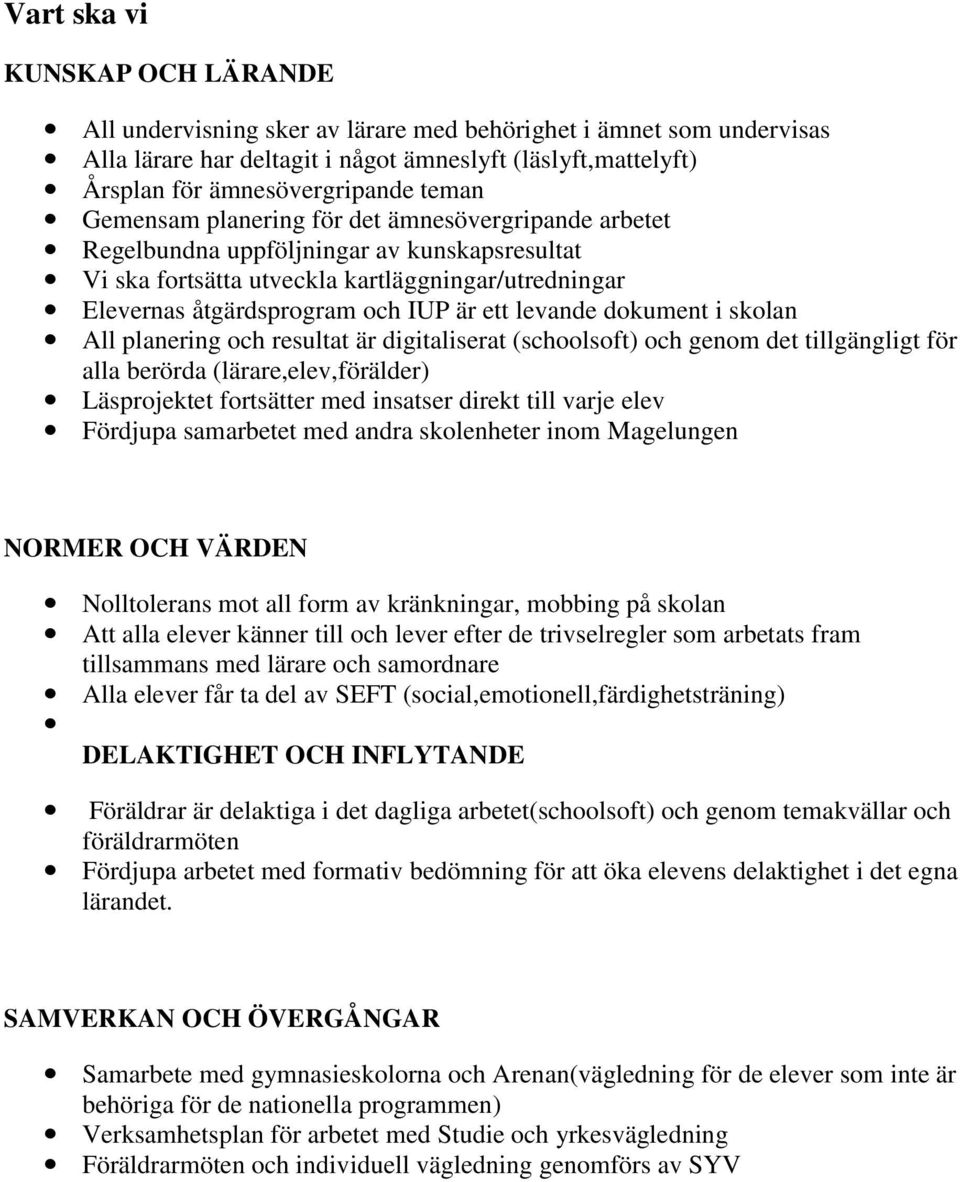 levande dokument i skolan All planering och resultat är digitaliserat (schoolsoft) och genom det tillgängligt för alla berörda (lärare,elev,förälder) Läsprojektet fortsätter med insatser direkt till