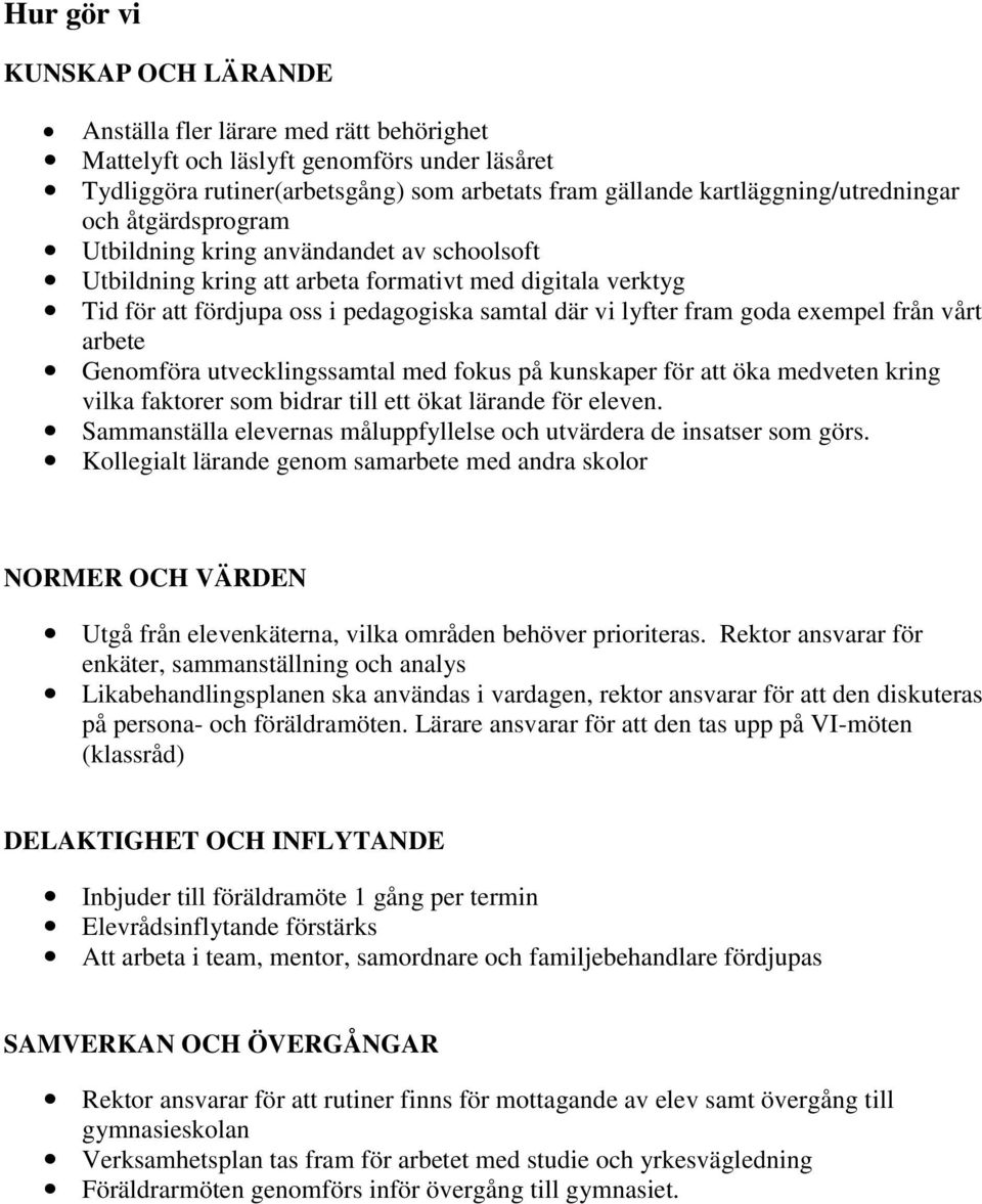 lyfter fram goda exempel från vårt arbete Genomföra utvecklingssamtal med fokus på kunskaper för att öka medveten kring vilka faktorer som bidrar till ett ökat lärande för eleven.