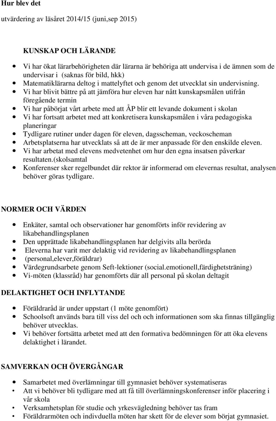 Vi har blivit bättre på att jämföra hur eleven har nått kunskapsmålen utifrån föregående termin Vi har påbörjat vårt arbete med att ÅP blir ett levande dokument i skolan Vi har fortsatt arbetet med