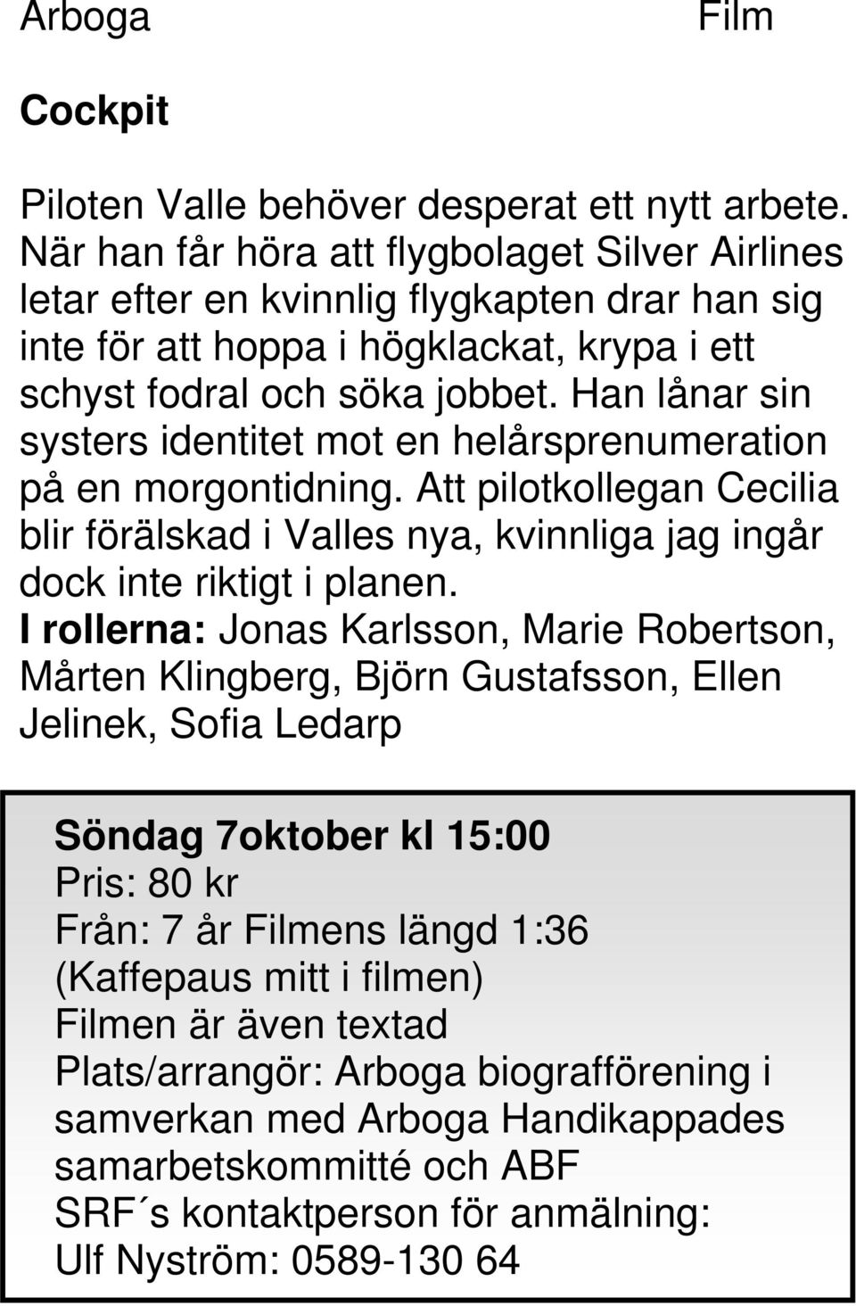 Han lånar sin systers identitet mot en helårsprenumeration på en morgontidning. Att pilotkollegan Cecilia blir förälskad i Valles nya, kvinnliga jag ingår dock inte riktigt i planen.