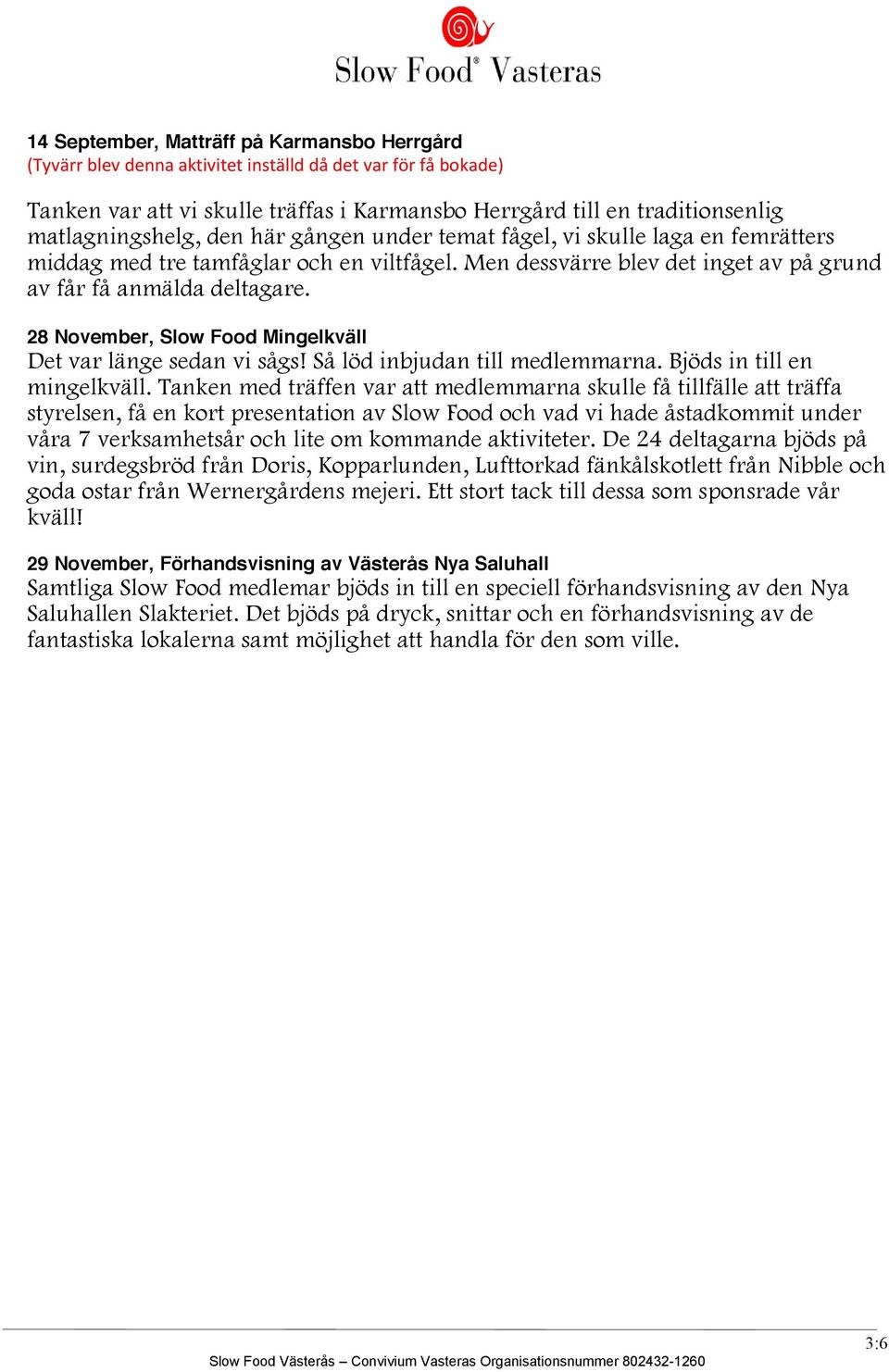 28 November, Slow Food Mingelkväll Det var länge sedan vi sågs! Så löd inbjudan till medlemmarna. Bjöds in till en mingelkväll.