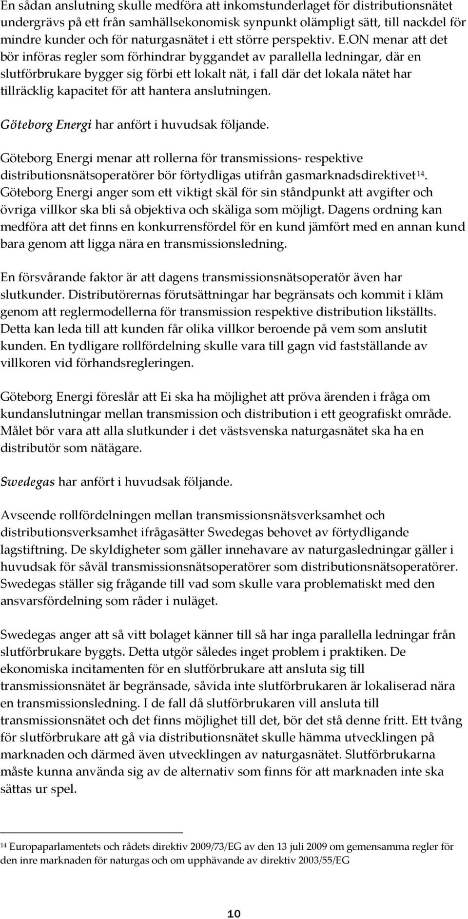 ON menar att det bör införas regler som förhindrar byggandet av parallella ledningar, där en slutförbrukare bygger sig förbi ett lokalt nät, i fall där det lokala nätet har tillräcklig kapacitet för