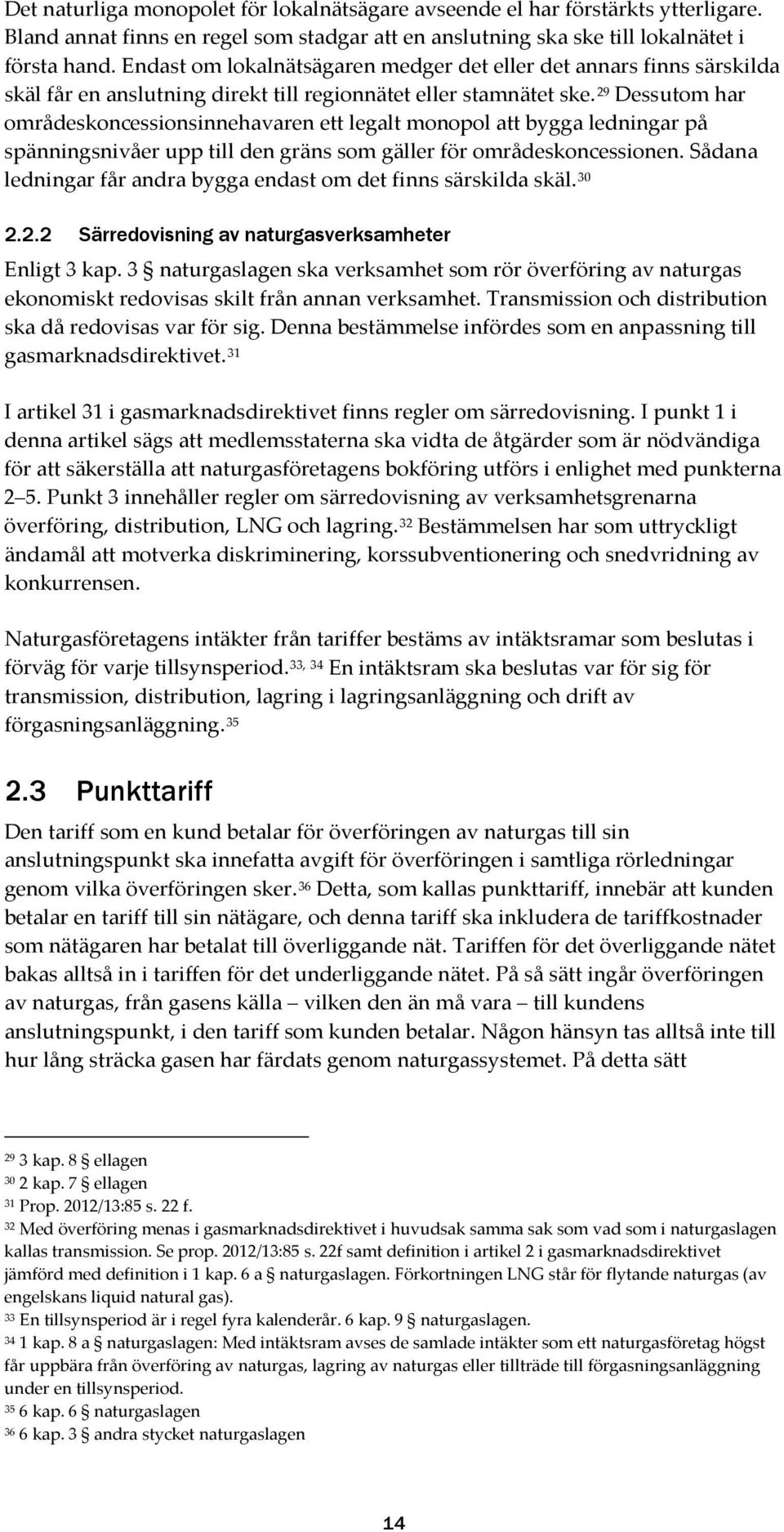 29 Dessutom har områdeskoncessionsinnehavaren ett legalt monopol att bygga ledningar på spänningsnivåer upp till den gräns som gäller för områdeskoncessionen.