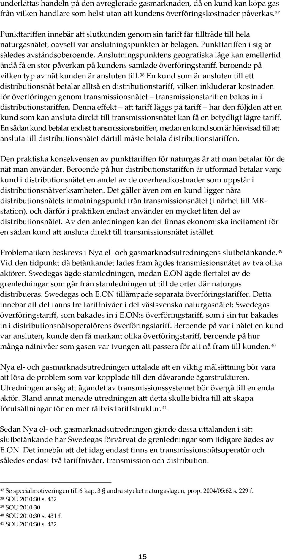 Anslutningspunktens geografiska läge kan emellertid ändå få en stor påverkan på kundens samlade överföringstariff, beroende på vilken typ av nät kunden är ansluten till.