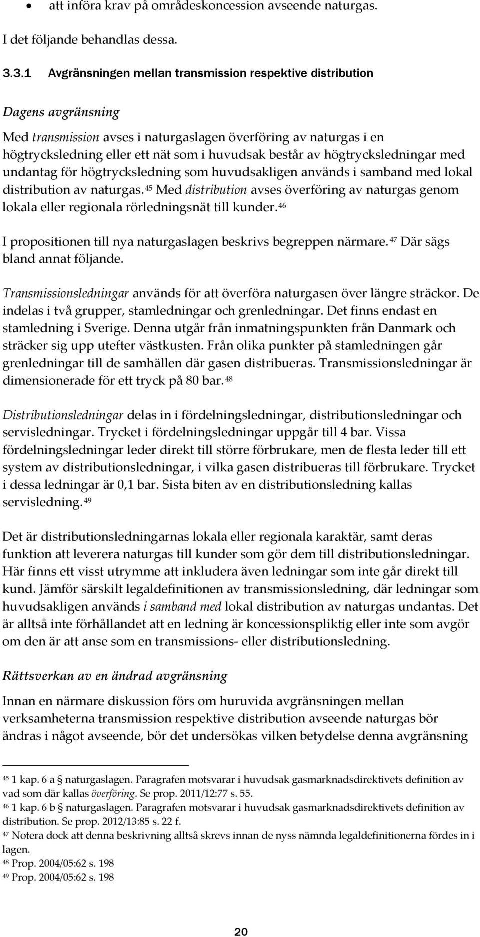 består av högtrycksledningar med undantag för högtrycksledning som huvudsakligen används i samband med lokal distribution av naturgas.