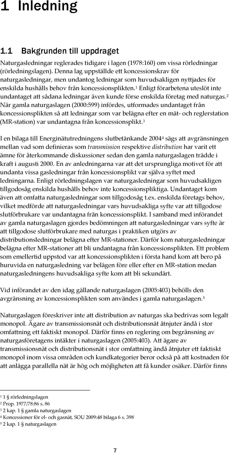 1 Enligt förarbetena uteslöt inte undantaget att sådana ledningar även kunde förse enskilda företag med naturgas.