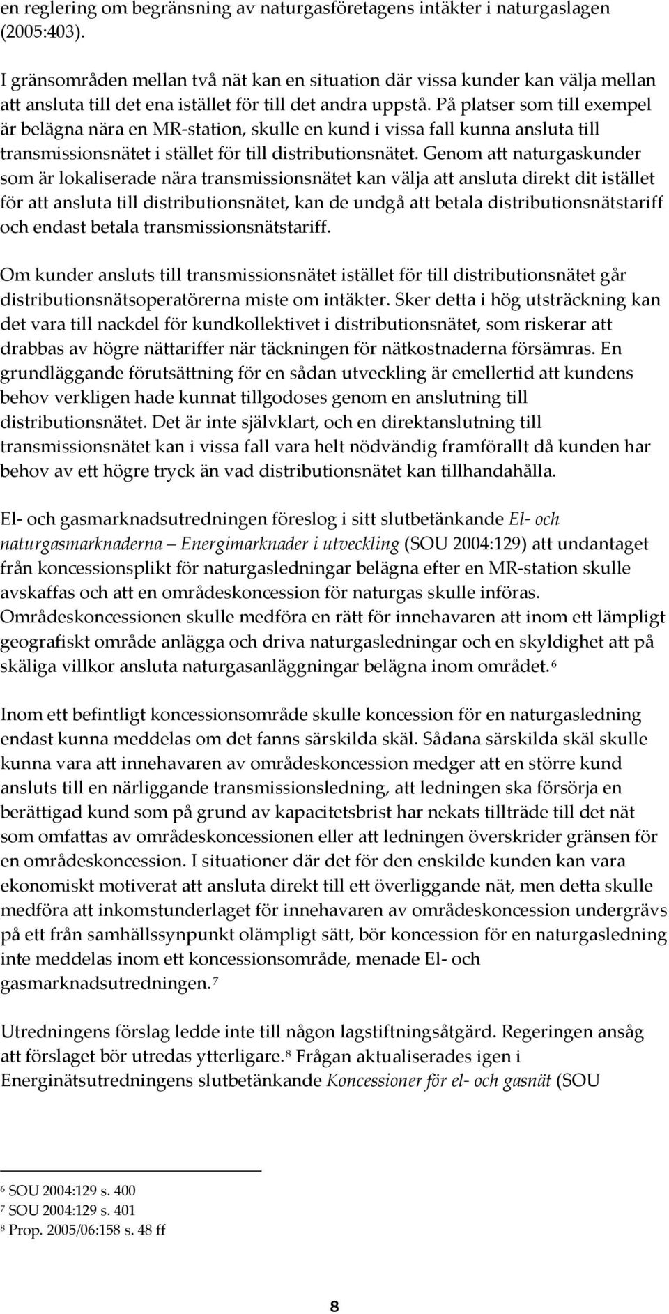 På platser som till exempel är belägna nära en MR-station, skulle en kund i vissa fall kunna ansluta till transmissionsnätet i stället för till distributionsnätet.