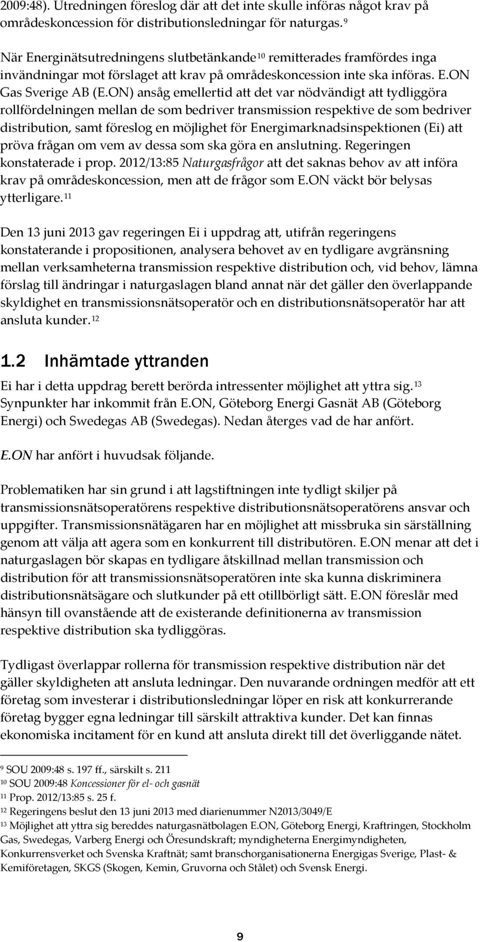 ON) ansåg emellertid att det var nödvändigt att tydliggöra rollfördelningen mellan de som bedriver transmission respektive de som bedriver distribution, samt föreslog en möjlighet för