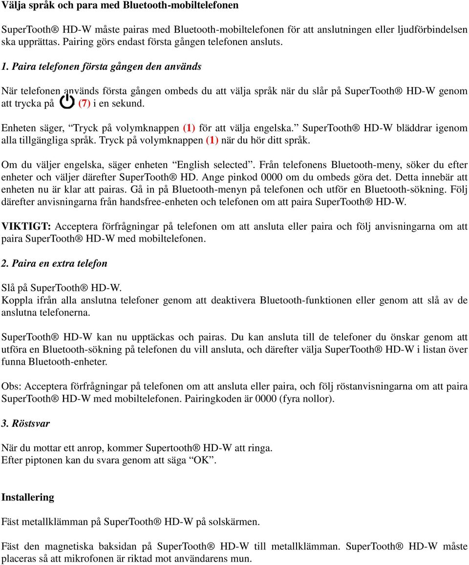 Paira telefonen första gången den används När telefonen används första gången ombeds du att välja språk när du slår på SuperTooth HD-W genom att trycka på (7) i en sekund.