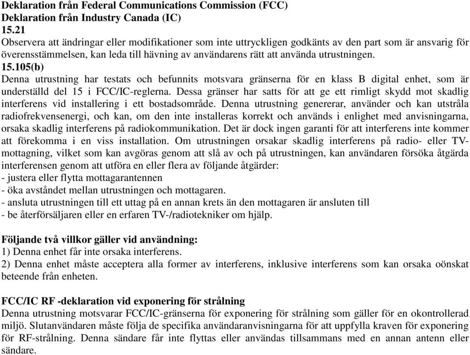 15.105(b) Denna utrustning har testats och befunnits motsvara gränserna för en klass B digital enhet, som är underställd del 15 i FCC/IC-reglerna.