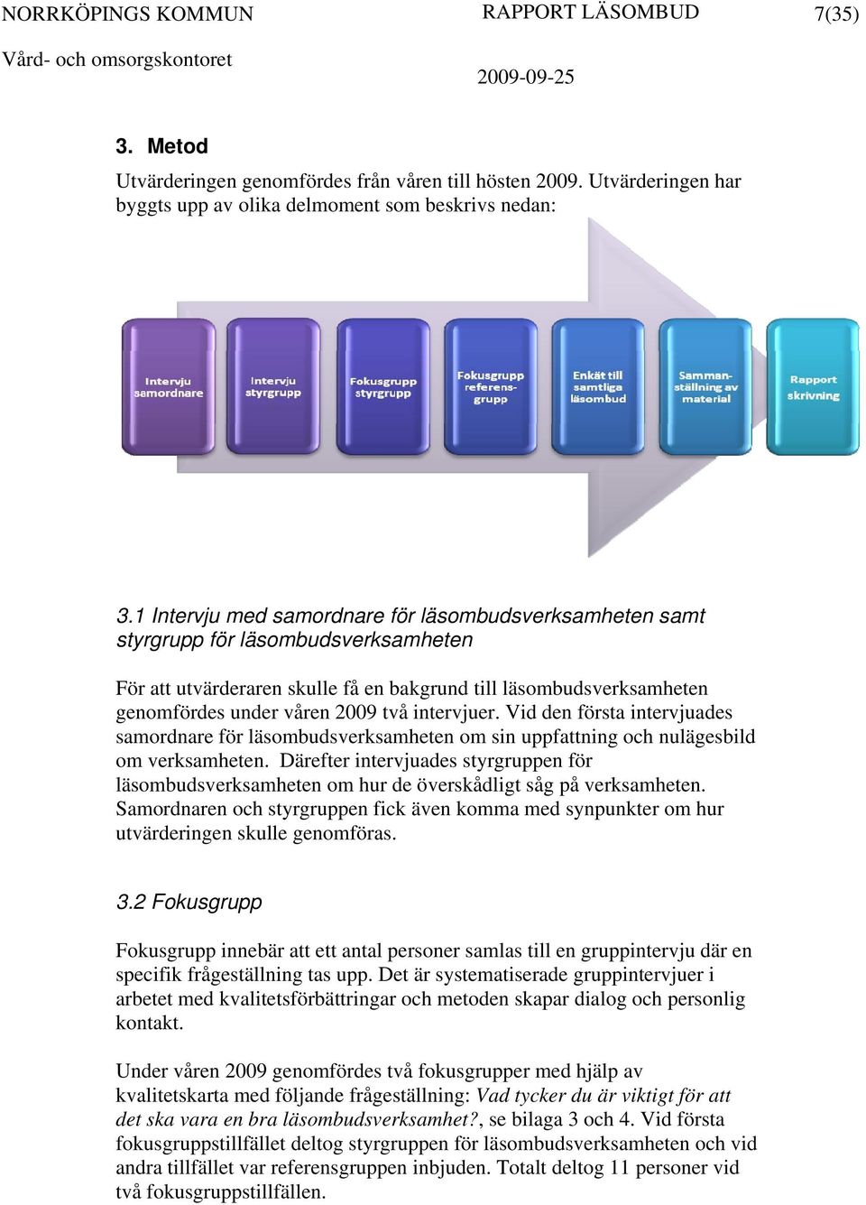 intervjuer. Vid den första intervjuades samordnare för läsombudsverksamheten om sin uppfattning och nulägesbild om verksamheten.