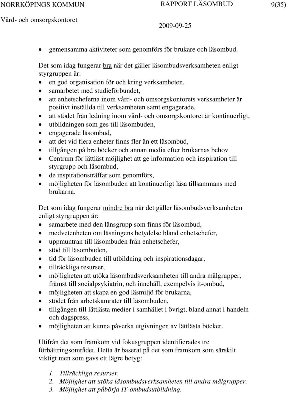 omsorgskontorets verksamheter är positivt inställda till verksamheten samt engagerade, att stödet från ledning inom vård- och omsorgskontoret är kontinuerligt, utbildningen som ges till läsombuden,