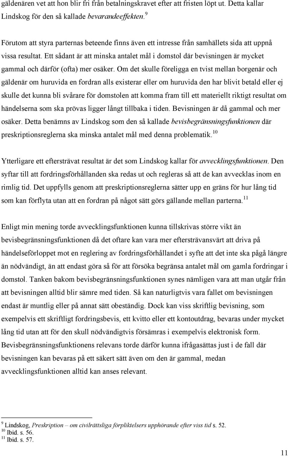 Ett sådant är att minska antalet mål i domstol där bevisningen är mycket gammal och därför (ofta) mer osäker.