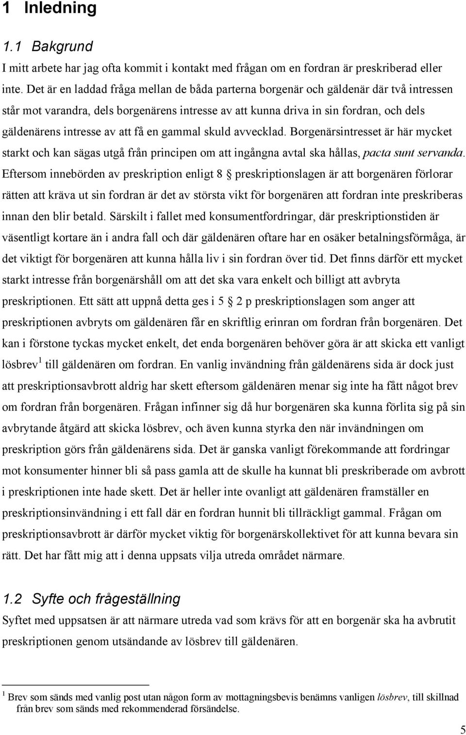 att få en gammal skuld avvecklad. Borgenärsintresset är här mycket starkt och kan sägas utgå från principen om att ingångna avtal ska hållas, pacta sunt servanda.