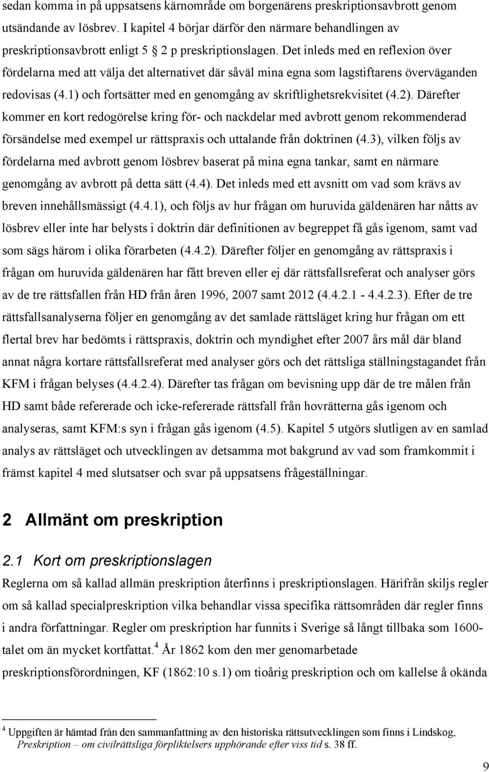 Det inleds med en reflexion över fördelarna med att välja det alternativet där såväl mina egna som lagstiftarens överväganden redovisas (4.