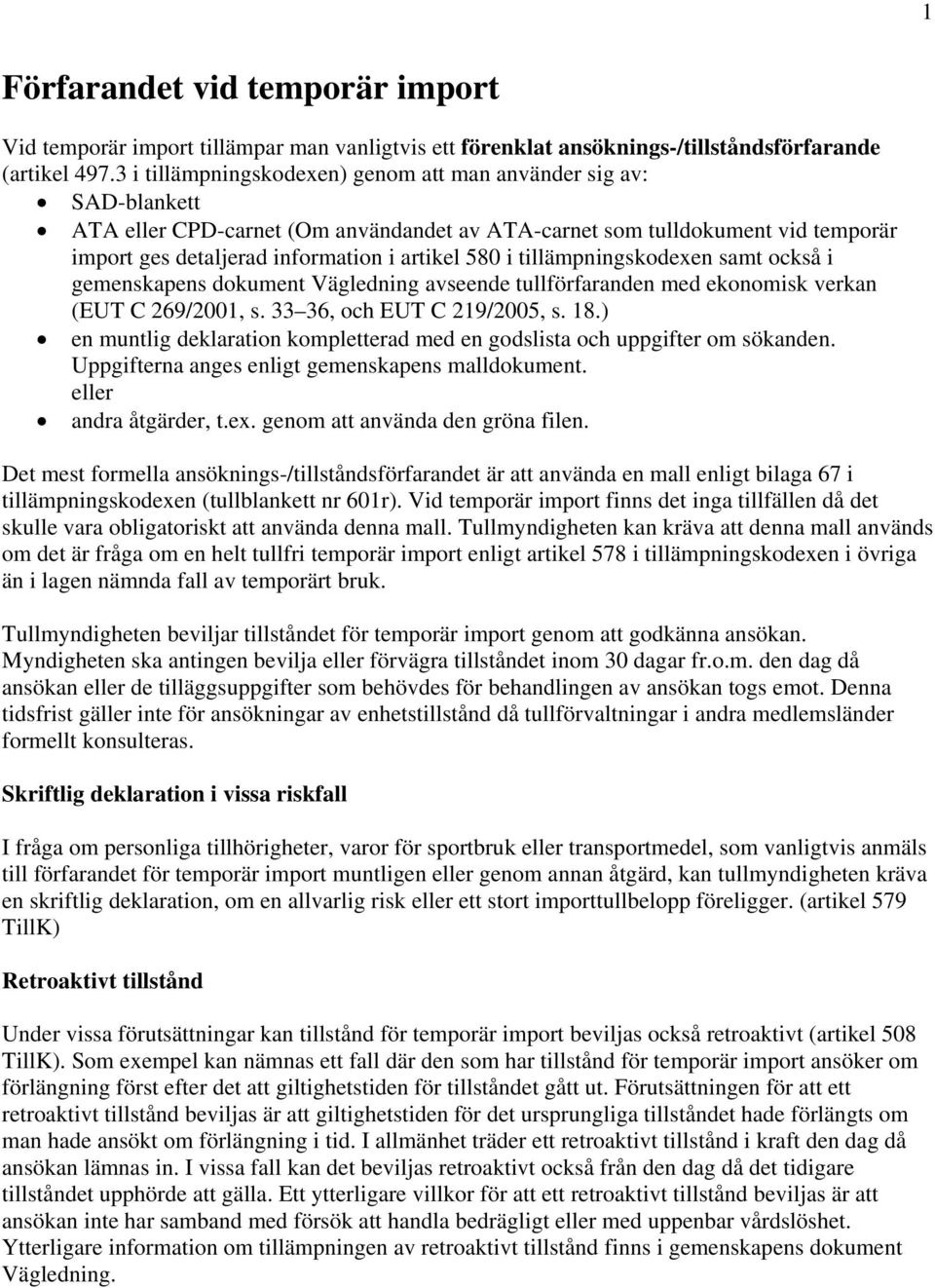 tillämpningskodexen samt också i gemenskapens dokument Vägledning avseende tullförfaranden med ekonomisk verkan (EUT C 269/2001, s. 33 36, och EUT C 219/2005, s. 18.