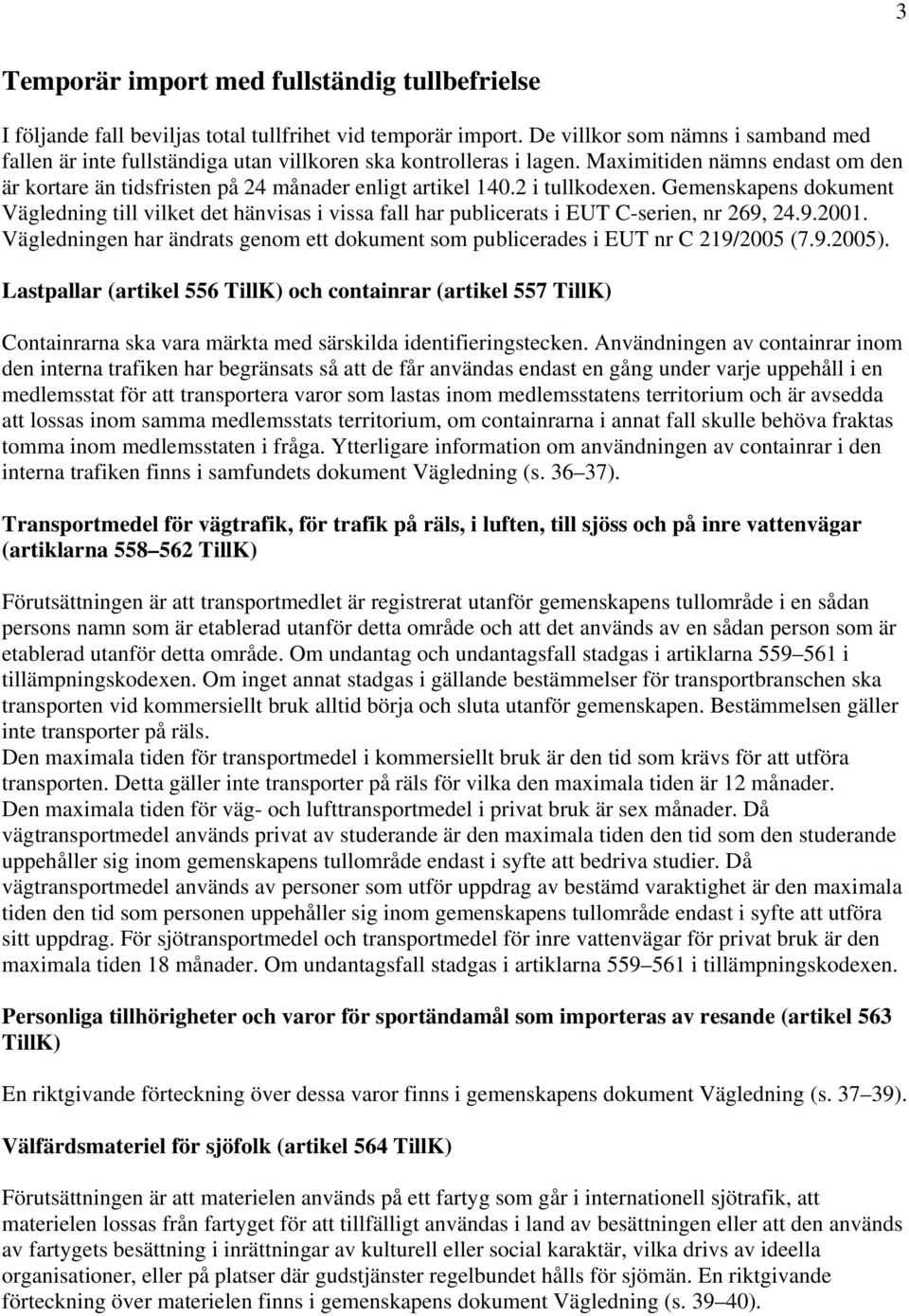 2 i tullkodexen. Gemenskapens dokument Vägledning till vilket det hänvisas i vissa fall har publicerats i EUT C-serien, nr 269, 24.9.2001.