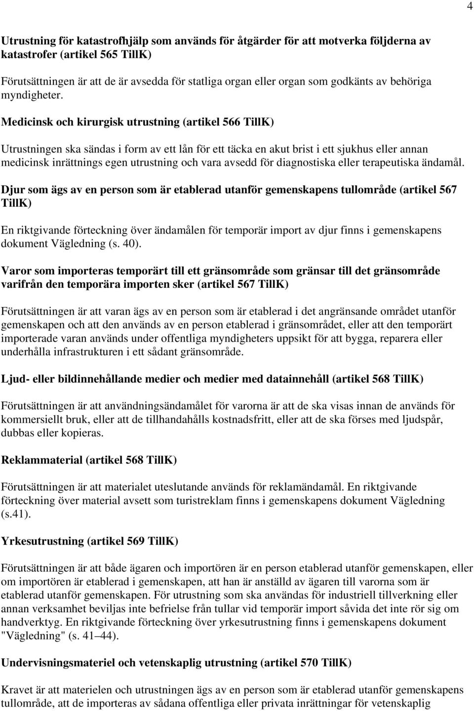 Medicinsk och kirurgisk utrustning (artikel 566 Utrustningen ska sändas i form av ett lån för ett täcka en akut brist i ett sjukhus eller annan medicinsk inrättnings egen utrustning och vara avsedd